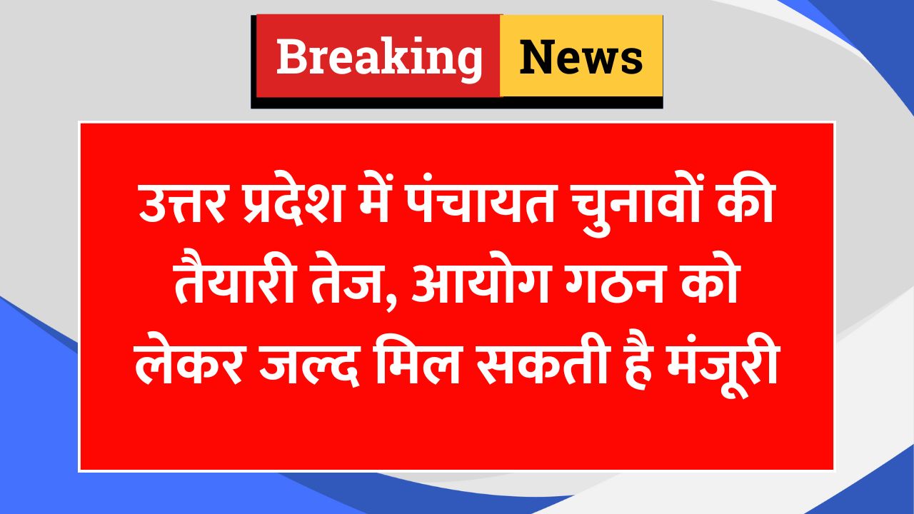 यूपी पंचायत चुनाव 2025: पिछड़ा वर्ग आयोग की मंजूरी जल्द, आरक्षण प्रक्रिया होगी शुरू