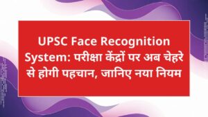 UPSC Face Recognition System: परीक्षा केंद्रों पर अब चेहरे से होगी पहचान, जानिए नया नियम